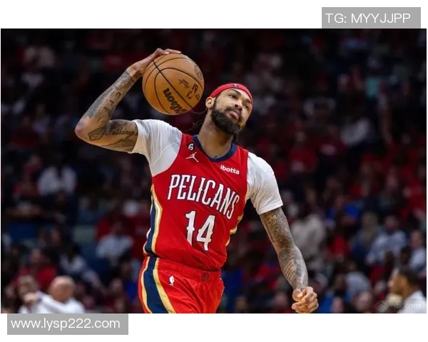 布兰登英格拉姆如何在NBA赛场上展现出色的个人能力与团队合作精神