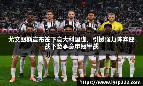 尤文图斯宣布签下意大利国脚，引援强力阵容迎战下赛季意甲冠军战