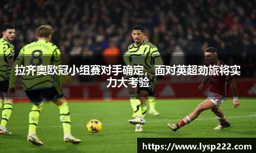 拉齐奥欧冠小组赛对手确定，面对英超劲旅将实力大考验